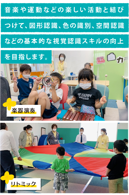 音楽や運動などの楽しい活動と結びつけて、図形認識、色の識別、空間認識などの基本的な視覚認識スキルの向上を目指します。